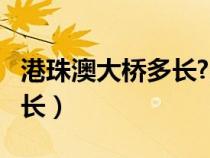 港珠澳大桥多长?多少钱公里?（港珠澳大桥多长）