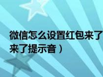 微信怎么设置红包来了提示音红米手机（微信怎么设置红包来了提示音）