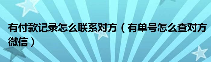 有付款记录怎么联系对方（有单号怎么查对方微信）