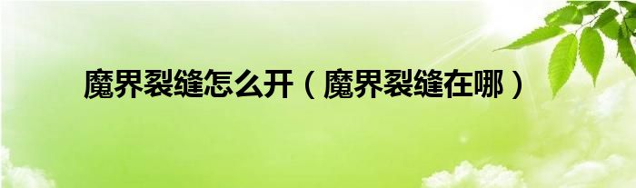 魔界裂缝怎么开（魔界裂缝在哪）