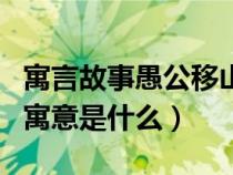 寓言故事愚公移山的寓意是什么（愚公移山的寓意是什么）