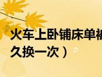火车上卧铺床单被套多久换一次（床单被套多久换一次）