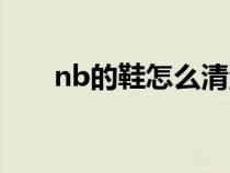 nb的鞋怎么清洗（nb鞋子如何清洗）