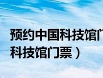 预约中国科技馆门票详细教程（怎么预约中国科技馆门票）