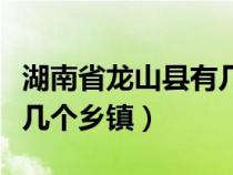 湖南省龙山县有几个乡镇村（湖南省龙山县有几个乡镇）