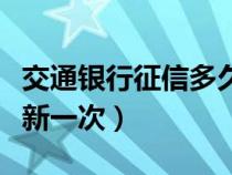 交通银行征信多久更新一次（银行征信多久更新一次）