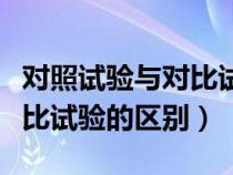 对照试验与对比试验的区别是（对照试验与对比试验的区别）