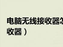 电脑无线接收器怎么连不上wifi（电脑无线接收器）