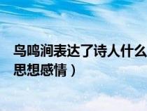 鸟鸣涧表达了诗人什么思想感情（鸟鸣涧表达了诗人怎样的思想感情）