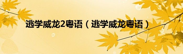逃学威龙2粤语（逃学威龙粤语）