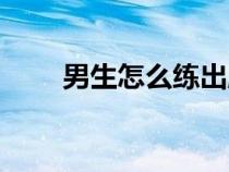 男生怎么练出腹肌（怎么练出腹肌）