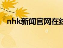 nhk新闻官网在线收听（nhk新闻在线听）