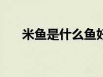 米鱼是什么鱼好吃吗（米鱼是什么鱼）