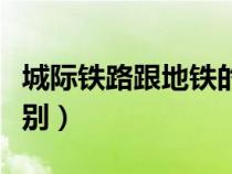 城际铁路跟地铁的区别（城际铁路和地铁的区别）