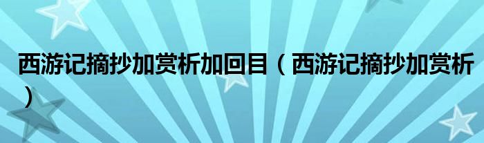 西游记摘抄加赏析加回目（西游记摘抄加赏析）