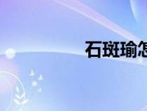 石斑瑜怎么了（石斑瑜）