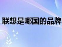 联想是哪国的品牌汽车（联想是哪国的品牌）