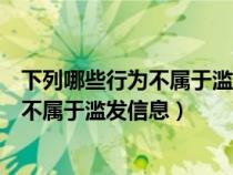 下列哪些行为不属于滥用职权罪的客观形式（以下哪种行为不属于滥发信息）