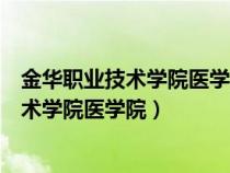 金华职业技术学院医学院教学基地门诊部电话（金华职业技术学院医学院）