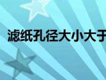 滤纸孔径大小大于100nm（滤纸孔径大小）