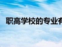 职高学校的专业有哪些（职高专业有哪些）