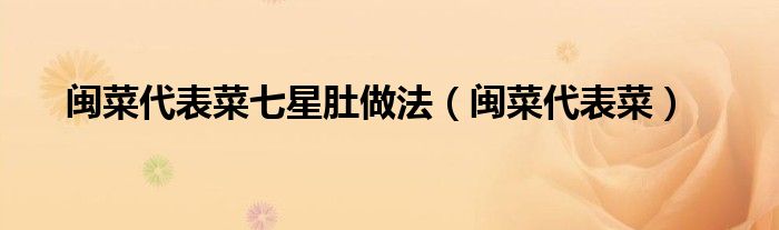 闽菜代表菜七星肚做法（闽菜代表菜）