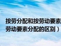 按劳分配和按劳动要素分配的区别党的几大（按劳分配和按劳动要素分配的区别）