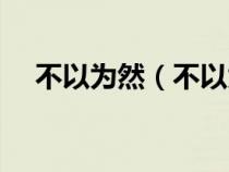 不以为然（不以为然和不以为意的区别）