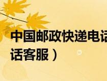 中国邮政快递电话客服热线（中国邮政快递电话客服）