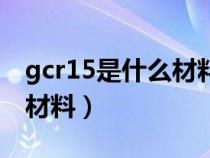 gcr15是什么材料?易切削吗?（gcr15是什么材料）