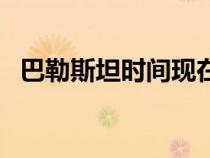 巴勒斯坦时间现在几点钟（巴勒斯坦时间）