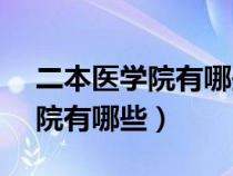 二本医学院有哪些学校460-470（二本医学院有哪些）