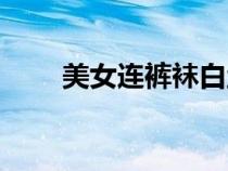 美女连裤袜白丝的图片（裤袜美女）
