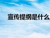 宣传提纲是什么意思（提纲是什么意思）