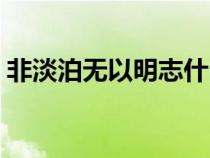 非淡泊无以明志什么意思（非淡泊无以明志）