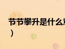 节节攀升是什么意思?（节节攀升是什么意思）