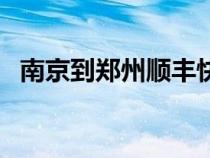 南京到郑州顺丰快递要多久（南京到郑州）