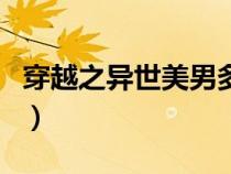 穿越之异世美男多下载（穿越异世之尝遍美男）