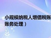 小规模纳税人增值税账务处理怎么做（小规模纳税人增值税账务处理）