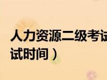 人力资源二级考试报名时间（人力资源二级考试时间）