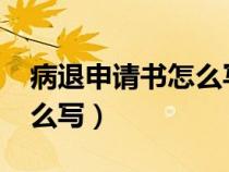 病退申请书怎么写7275阅读（病退申请书怎么写）