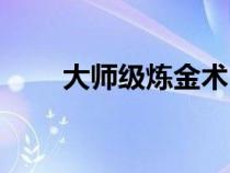 大师级炼金术（大师炼金术在哪学）