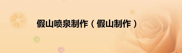 假山喷泉制作（假山制作）