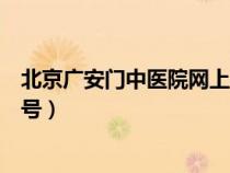 北京广安门中医院网上挂号平台（北京广安门中医院网上挂号）