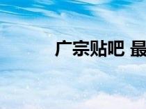 广宗贴吧 最新消息（广宗贴吧）