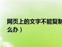 网页上的文字不能复制怎么办?（网页上的文字不能复制怎么办）