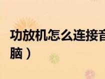 功放机怎么连接音响图解（低音炮怎么连接电脑）
