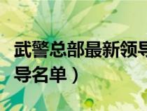 武警总部最新领导名单照片（武警总部最新领导名单）