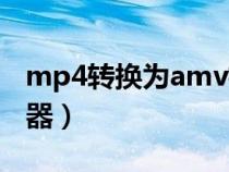mp4转换为amv格式（mp4转amv格式转换器）