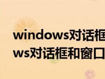 windows对话框和窗口有什么区别（windows对话框和窗口）
